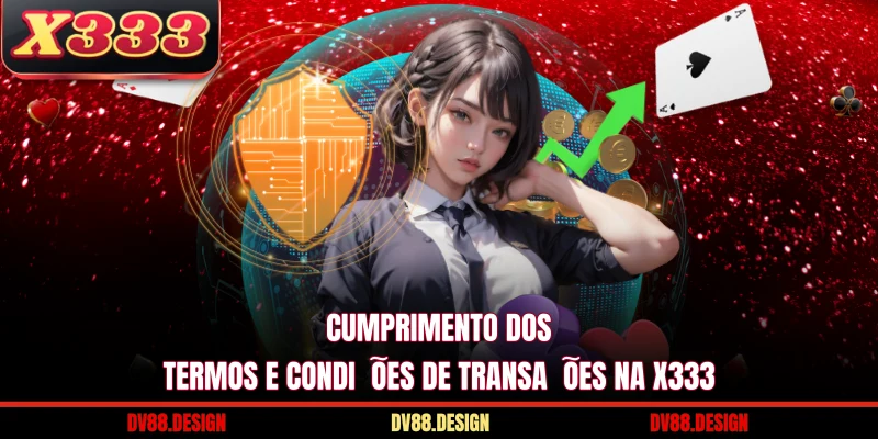 Termos e Condições 2 Cumprimento dos Termos e Condições de transações na X333