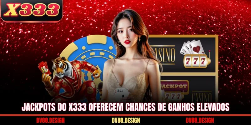 X333 20 Jackpots do X333 oferecem chances de ganhos elevados