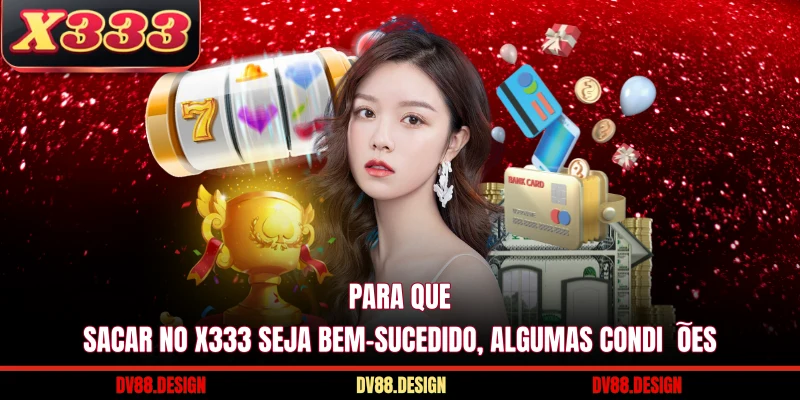 Para que Sacar No X333 seja bem-sucedido, algumas condições