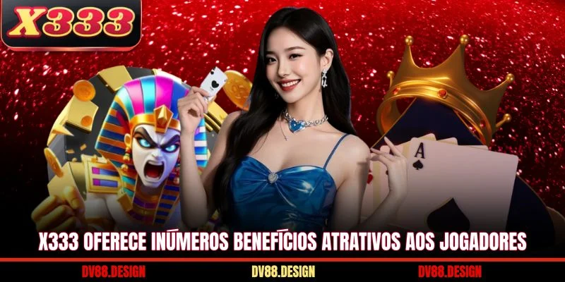 X333 17 X333 oferece inúmeros benefícios atrativos aos jogadores