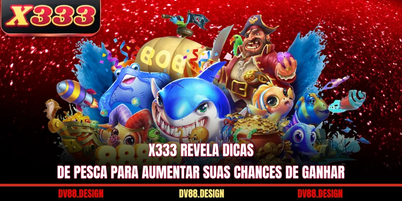 X333 revela dicas de pesca para aumentar suas chances de ganhar